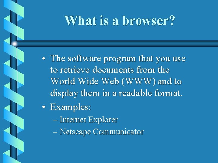 What is a browser? • The software program that you use to retrieve documents