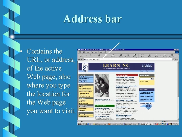 Address bar • Contains the URL, or address, of the active Web page; also