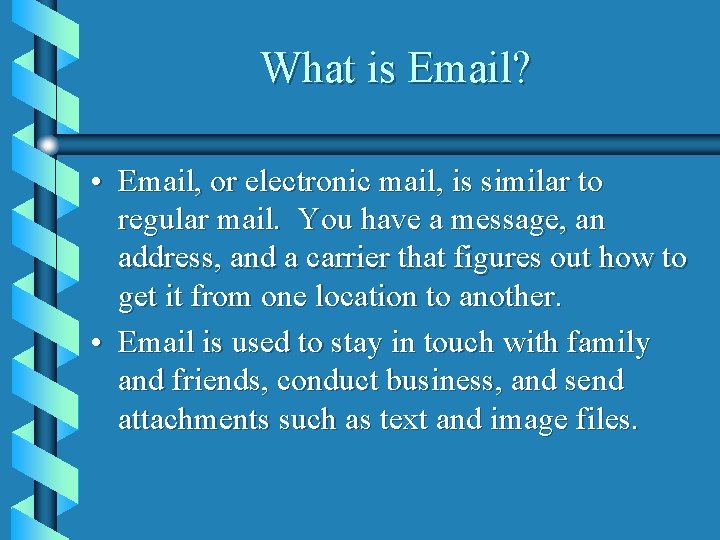 What is Email? • Email, or electronic mail, is similar to regular mail. You