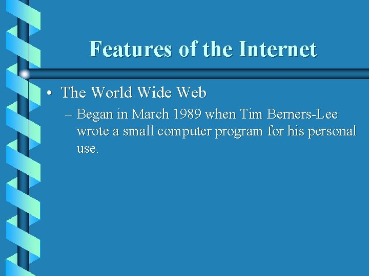 Features of the Internet • The World Wide Web – Began in March 1989
