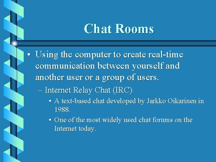 Chat Rooms • Using the computer to create real-time communication between yourself and another