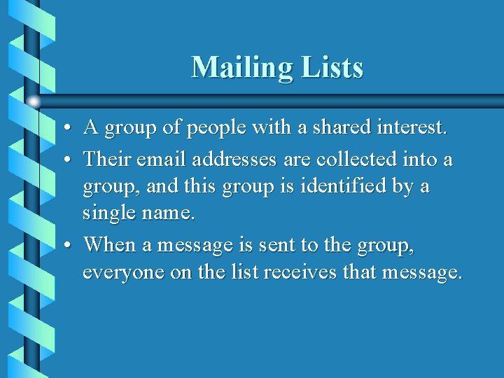 Mailing Lists • A group of people with a shared interest. • Their email