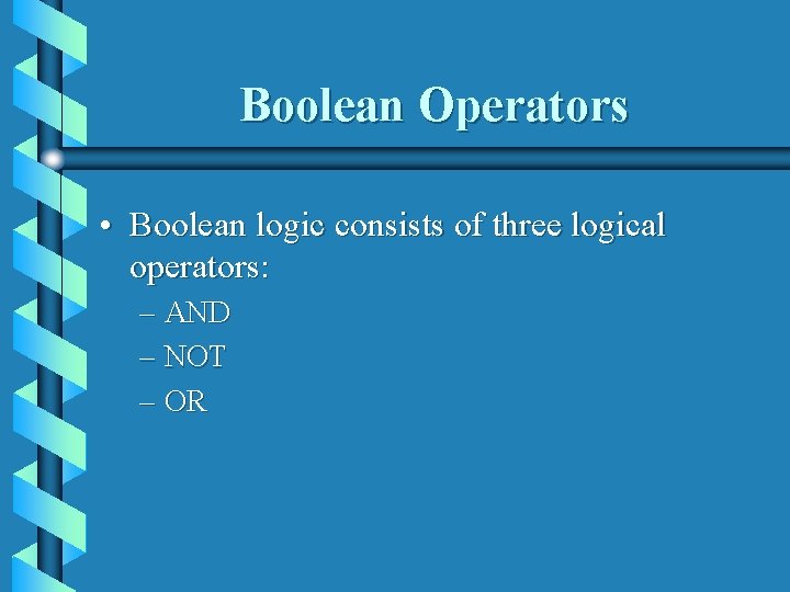 Boolean Operators • Boolean logic consists of three logical operators: – AND – NOT