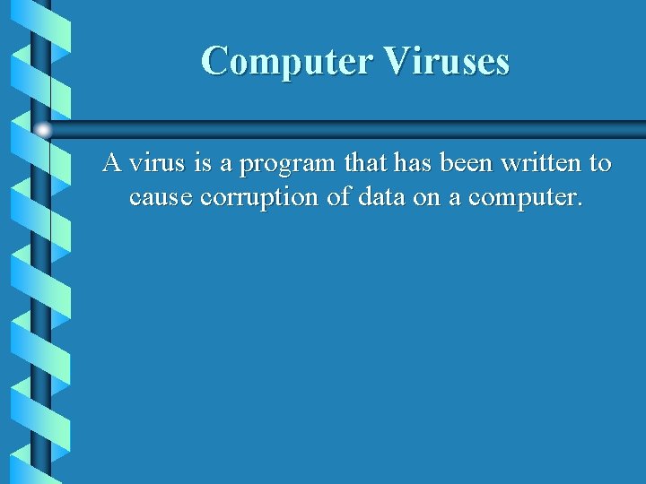 Computer Viruses A virus is a program that has been written to cause corruption