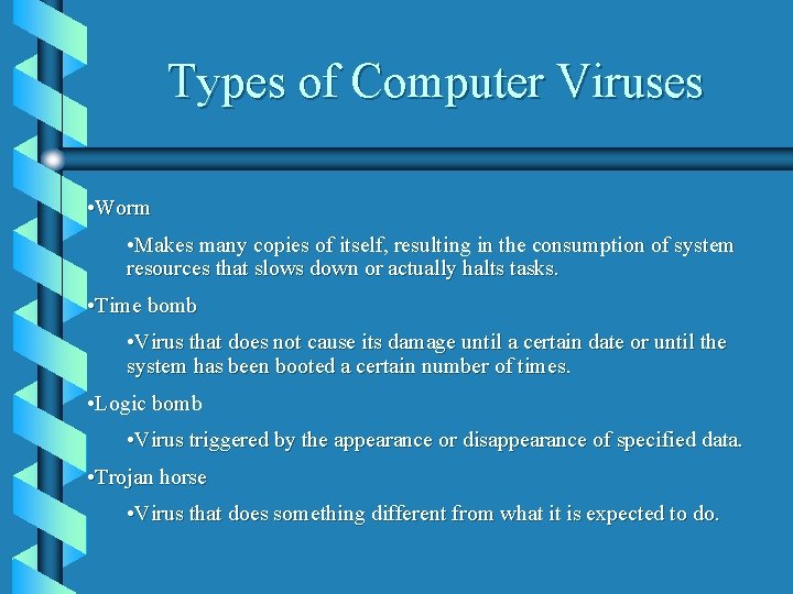 Types of Computer Viruses • Worm • Makes many copies of itself, resulting in
