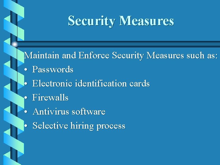 Security Measures Maintain and Enforce Security Measures such as: • Passwords • Electronic identification