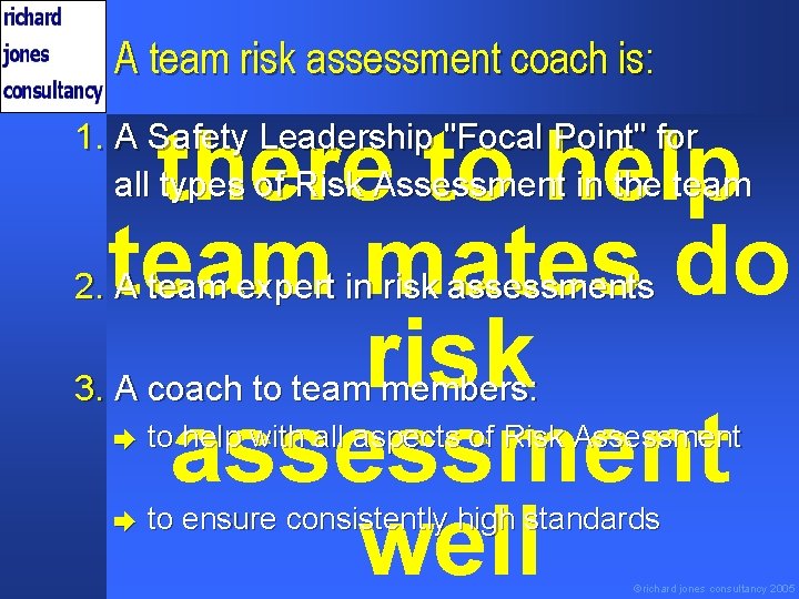 A team risk assessment coach is: there to help team mates do risk assessment