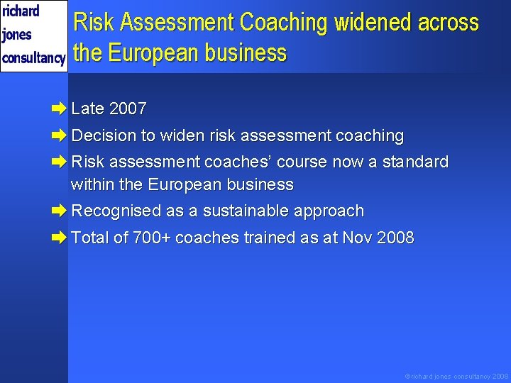 Risk Assessment Coaching widened across the European business è Late 2007 è Decision to