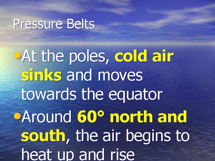 Pressure Belts • At the poles, cold air sinks and moves towards the equator