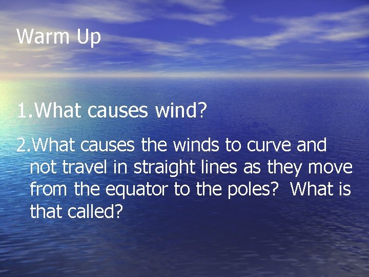 Warm Up 1. What causes wind? 2. What causes the winds to curve and