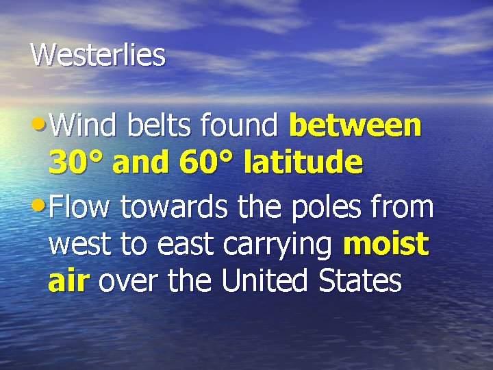 Westerlies • Wind belts found between 30° and 60° latitude • Flow towards the