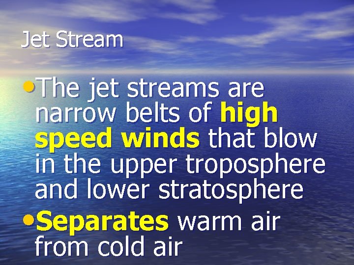 Jet Stream • The jet streams are narrow belts of high speed winds that