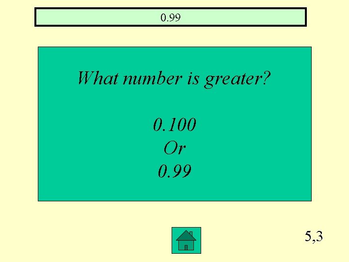 0. 99 What number is greater? 0. 100 Or 0. 99 5, 3 