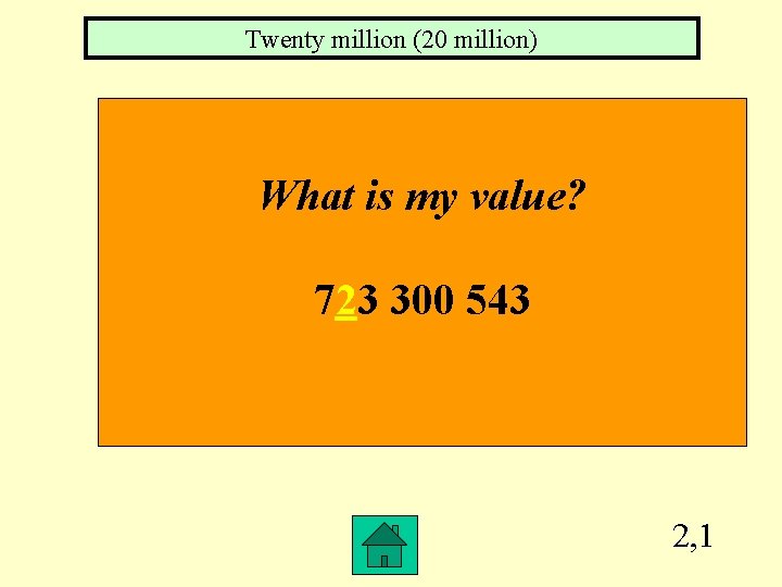 Twenty million (20 million) What is my value? 723 300 543 2, 1 