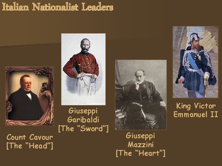 Italian Nationalist Leaders Count Cavour [The “Head”] Giuseppi Garibaldi [The “Sword”] King Victor Emmanuel