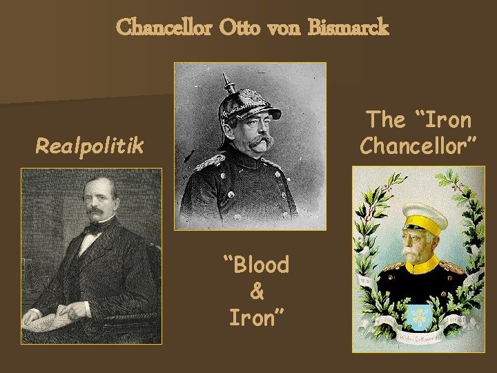 Chancellor Otto von Bismarck The “Iron Chancellor” Realpolitik “Blood & Iron” 