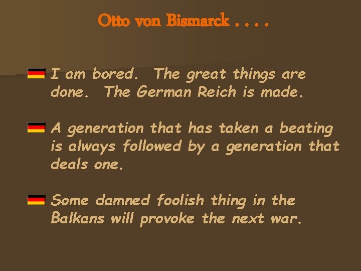 Otto von Bismarck. . I am bored. The great things are done. The German