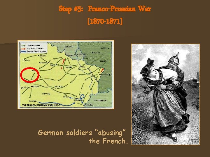 Step #5: Franco-Prussian War [1870 -1871] German soldiers “abusing” the French. 