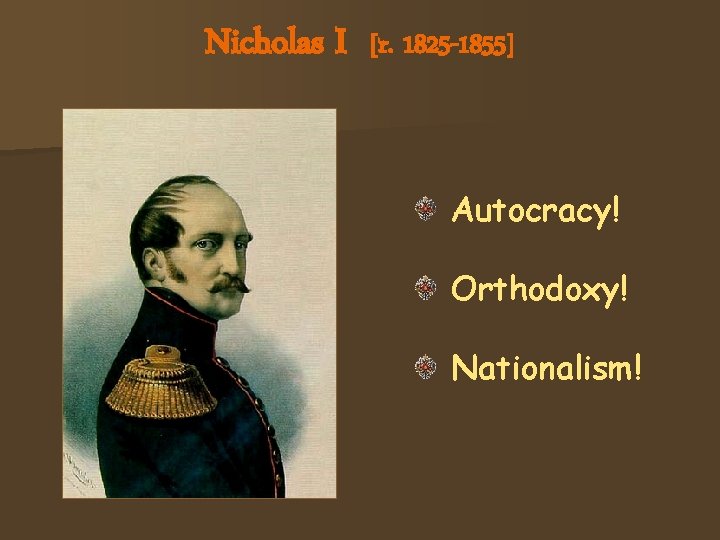 Nicholas I [r. 1825 -1855] Autocracy! Orthodoxy! Nationalism! 