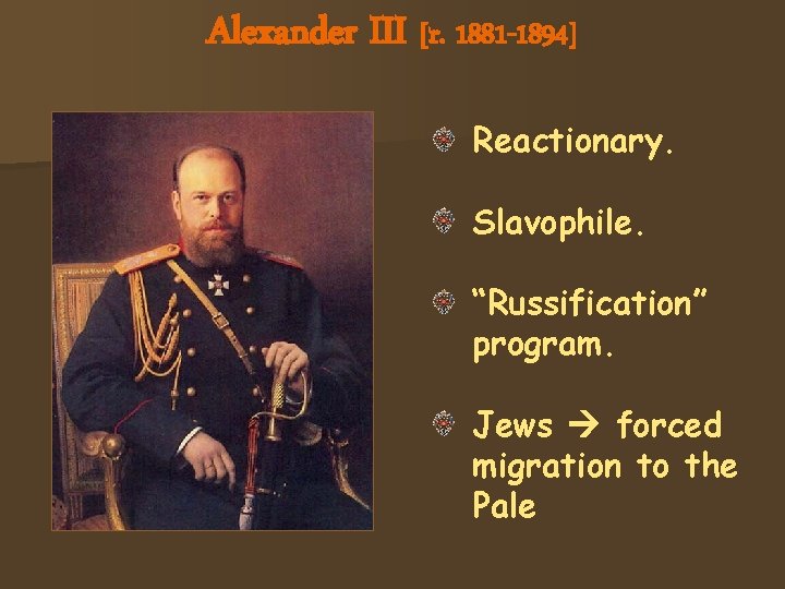 Alexander III [r. 1881 -1894] Reactionary. Slavophile. “Russification” program. Jews forced migration to the