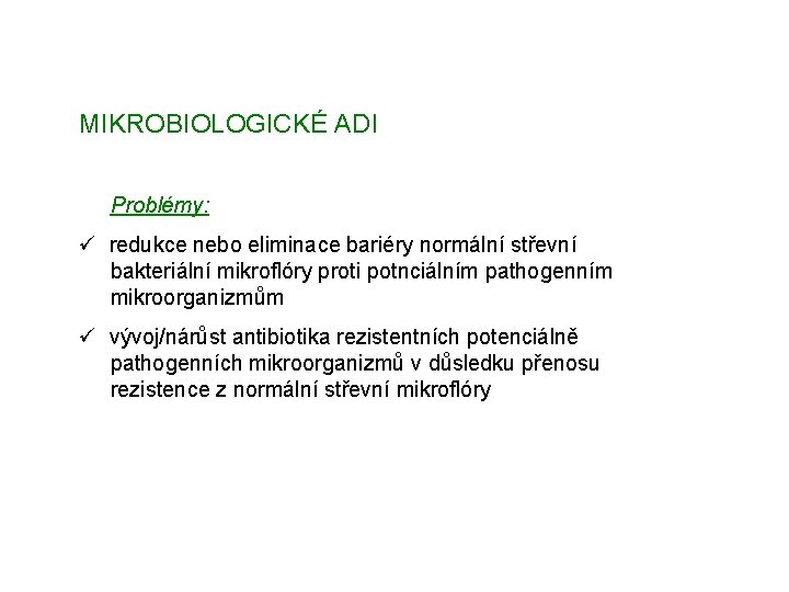 MIKROBIOLOGICKÉ ADI Problémy: ü redukce nebo eliminace bariéry normální střevní bakteriální mikroflóry proti potnciálním