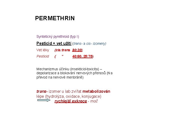 PERMETHRIN Syntetický pyrethroid (typ I) Pesticid + vet užití (trans- a cis- izomery) Vet
