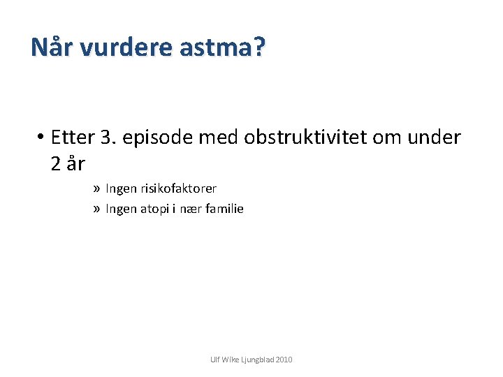 Når vurdere astma? • Etter 3. episode med obstruktivitet om under 2 år »