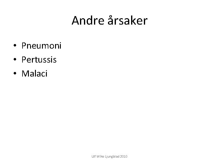 Andre årsaker • Pneumoni • Pertussis • Malaci Ulf Wike Ljungblad 2010 