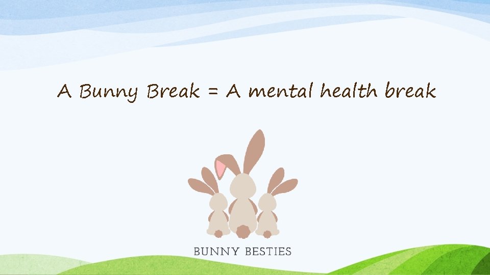 A Bunny Break = A mental health break 