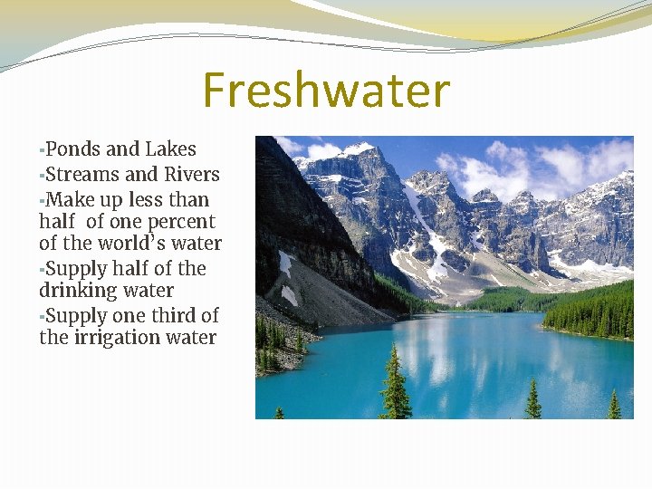 Freshwater ▪Ponds and Lakes ▪Streams and Rivers ▪Make up less than half of one
