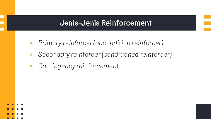 Jenis-Jenis Reinforcement ▪ Primary reinforcer (uncondition reinforcer) ▪ Secondary reinforcer (conditioned reinforcer) ▪ Contingency