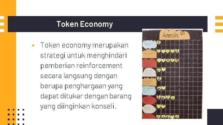 Token Economy ▪ Token economy merupakan strategi untuk menghindari pemberian reinforcement secara langsung dengan