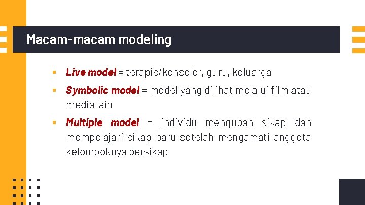 Macam-macam modeling ▪ Live model = terapis/konselor, guru, keluarga ▪ Symbolic model = model