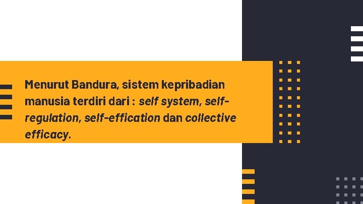 Menurut Bandura, sistem kepribadian manusia terdiri dari : self system, selfregulation, self-effication dan collective