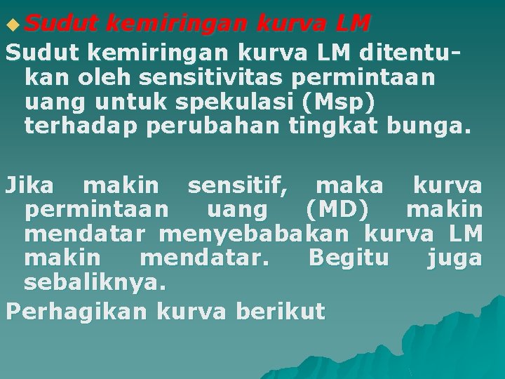 u Sudut kemiringan kurva LM ditentukan oleh sensitivitas permintaan uang untuk spekulasi (Msp) terhadap