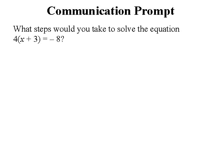 Communication Prompt What steps would you take to solve the equation 4(x + 3)