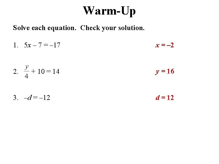 Warm-Up Solve each equation. Check your solution. 1. 5 x – 7 = –