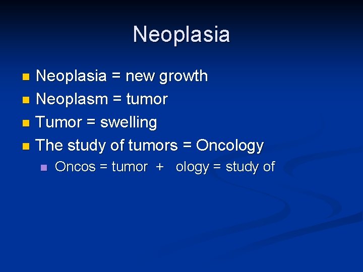 Neoplasia = new growth n Neoplasm = tumor n Tumor = swelling n The