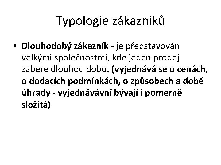 Typologie zákazníků • Dlouhodobý zákazník - je představován velkými společnostmi, kde jeden prodej zabere