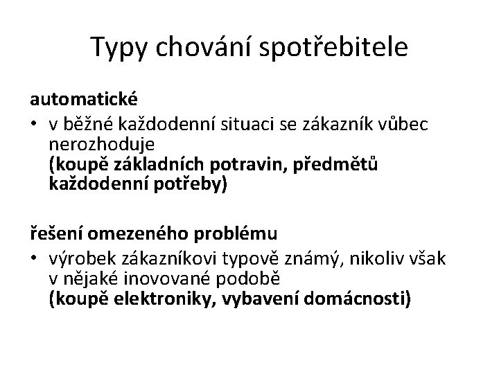 Typy chování spotřebitele automatické • v běžné každodenní situaci se zákazník vůbec nerozhoduje (koupě