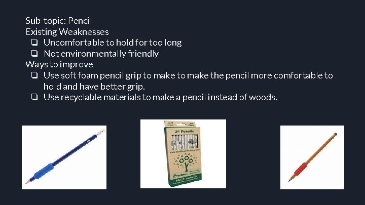 Sub-topic: Pencil Existing Weaknesses ❏ Uncomfortable to hold for too long ❏ Not environmentally