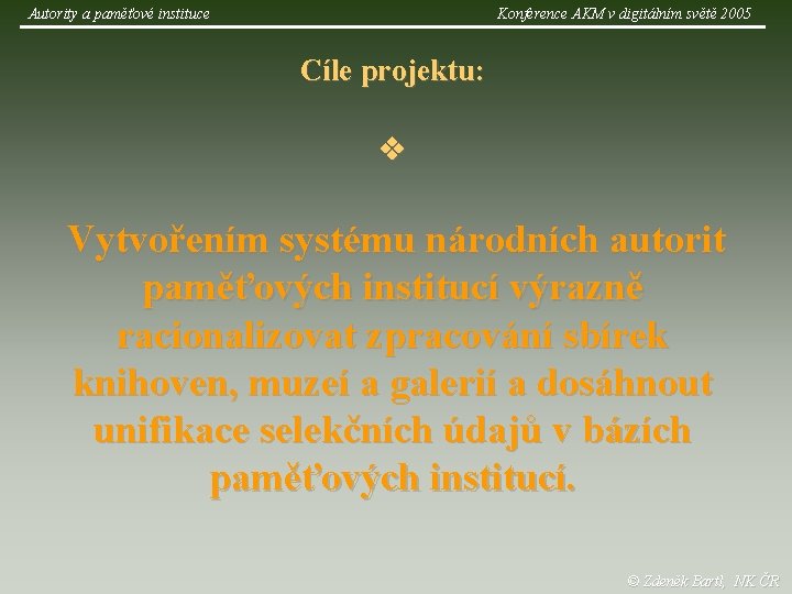 Autority a paměťové instituce Konference AKM v digitálním světě 2005 Cíle projektu: Vytvořením systému