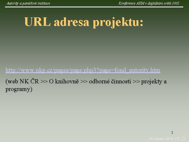 Autority a paměťové instituce Konference AKM v digitálním světě 2005 URL adresa projektu: http: