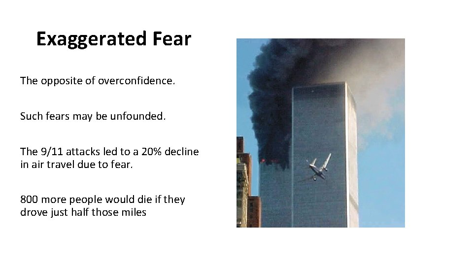 Exaggerated Fear The opposite of overconfidence. Such fears may be unfounded. The 9/11 attacks