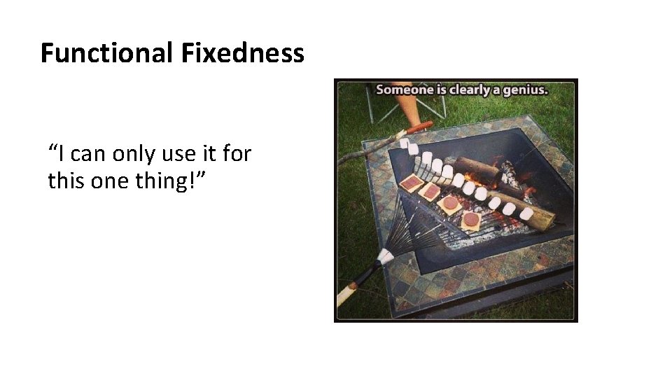 Functional Fixedness “I can only use it for this one thing!” 