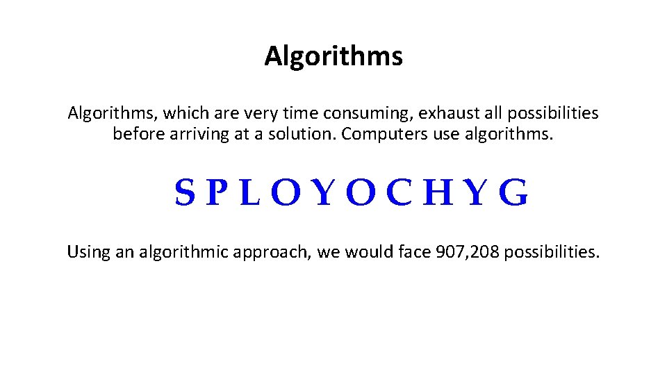 Algorithms, which are very time consuming, exhaust all possibilities before arriving at a solution.