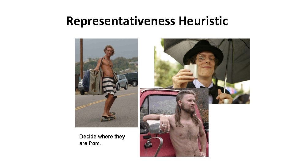 Representativeness Heuristic Decide where they are from. 