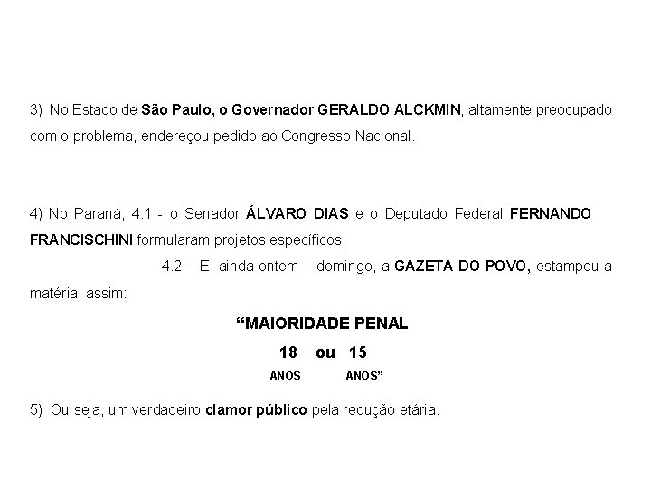 3) No Estado de São Paulo, o Governador GERALDO ALCKMIN, altamente preocupado com o