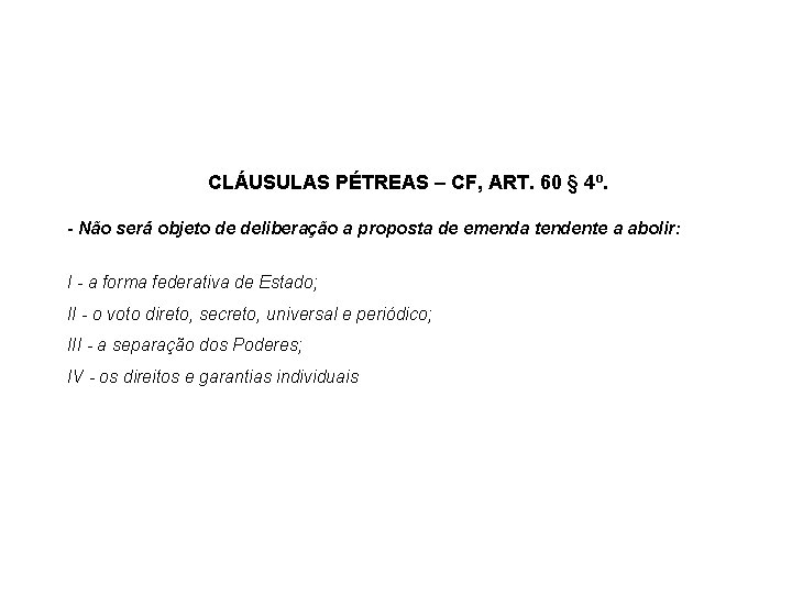 CLÁUSULAS PÉTREAS – CF, ART. 60 § 4º. - Não será objeto de deliberação