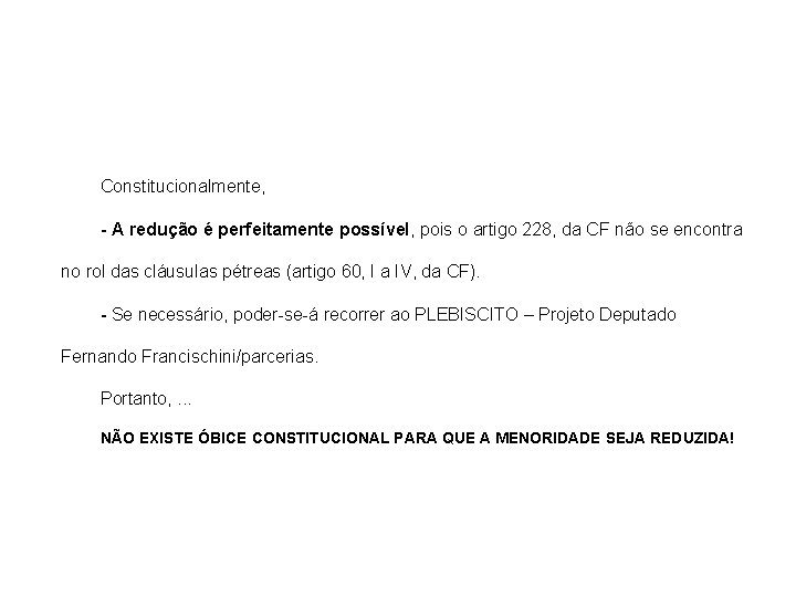 Constitucionalmente, - A redução é perfeitamente possível, pois o artigo 228, da CF não